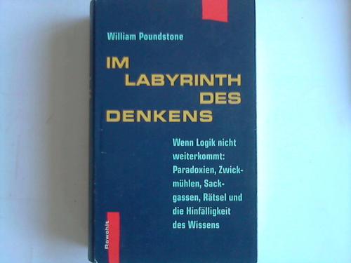 Poundstone, William - Im Labyrinth des Denkens. Wenn Logik nicht weiterkommt: Paradoxien, Zwickmhlen, Sackgassen, Rtsel und die Hinflligkeit des Wissens