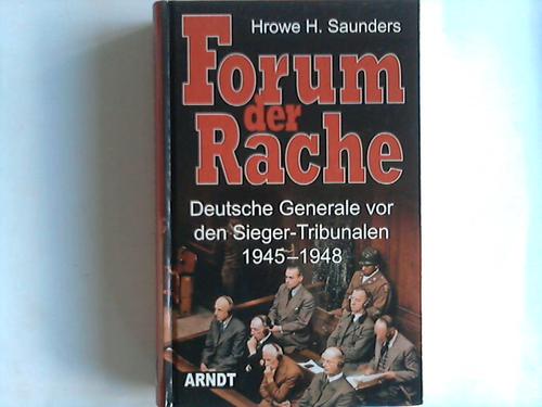 Saunders, Hrowe H. - Forum der Rache. Deutsche Generale vor den Sieger-Tribunalen 1945 - 1948