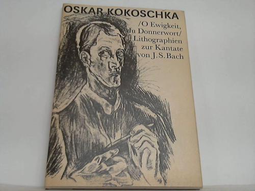 Kokoschka, Oskar - O Ewigkeit, du Donnerwetter. 11 Lithographien und due Vorzeichnungen zur Kantata von Johann Sebastian Bach