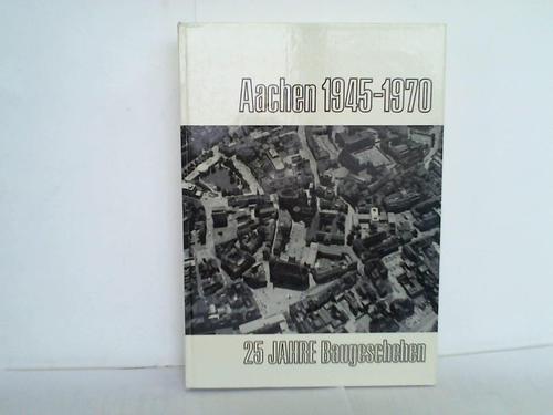 Kurze, Anton - Stadt Aachen (Hrsg.) - Aachen 1945-1970. 25 Jahre Baugeschehen