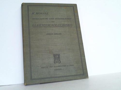 Moritz, K. - Berechnung und Konstruktion von Gleichstrommaschinen. Eine praktische Anleitung zum Entwurf und zur Ausfhrung kleiner und mittelgroer Maschinen