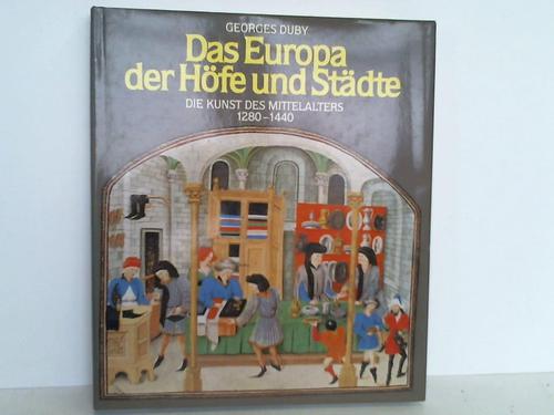 Duby, Georges - Das Europa der Hfe und Stdte. Die Kunst des Mittelalters 1280 - 1440