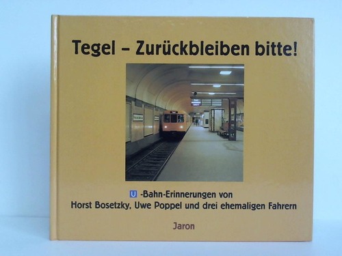Bosetzky, Horst / Poppel, Uwe - Tegel - Zurckbleiben bitte! U-Bahn-Erinnerungen von Horst Bosetzky, Uwe Poppel und drei ehemaligen Fahrern