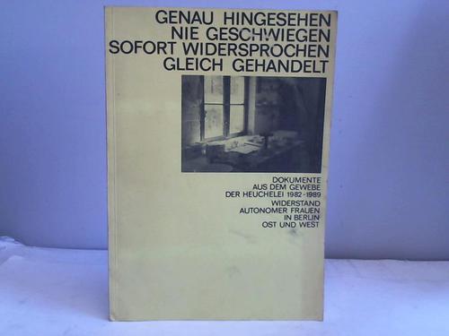 Gehrke, Bernd (Hrsg.) - Genau hingesehen. Nie geschwiegen. Sofort widersprochen. gleich gehandelt. dokumente aus dem Gewebe der Heuchelei 1982-1989. Widerstand autonomer Frauen in Berlin Ost und West