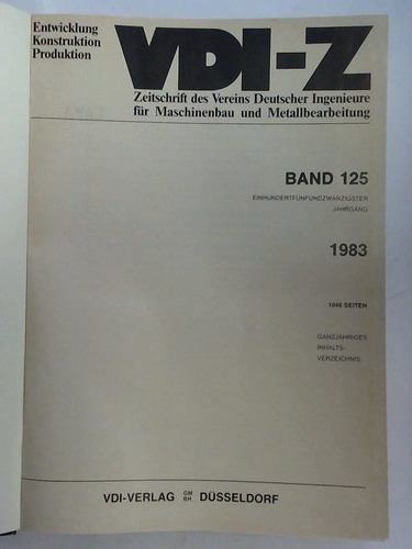 VDI-Z - Entwicklung, Konstruktion, Produktion - Zeitschrift des Vereins Deutscher Ingenieure fr Maschinenbau und Metallbearbeitung. Band 125 / 1983