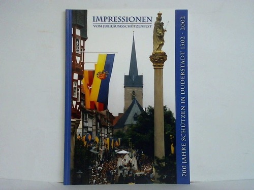 Tallau, Hermann (Redaktion) - Impressionen vom Jubilumsschtzenfest - eine Fotodokumentation. 700 Jahre Schtzen in Duderstadt 1302 - 2002