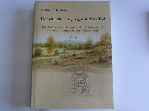 Hofmann, Kerstin P. - Der rituelle Umgang mit dem Tod. Untersuchungen zu bronze- und frheisenzeitlichen Branbestattungen im Elbe-Weser-Dreieck. Teil 1