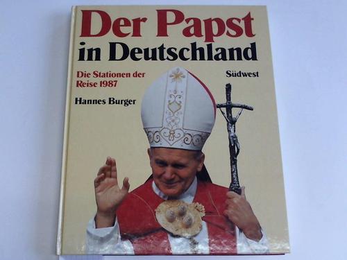 Burger, Hannes - Der Papst in Deutschland. Die Stationen seiner Reise 1987 zur Seligsprechung von Edith Stein in Kln