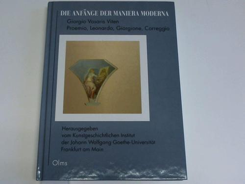 Kunstgeschichtliches Institut der Johann Wolfgang Goethe-Universitt Frankfurt (Hrsg.) - Die Anfnge der Maniera Moderna. Giorgio Vasaris Viten. Promerio, Leonardo, Giorgione, Corregio