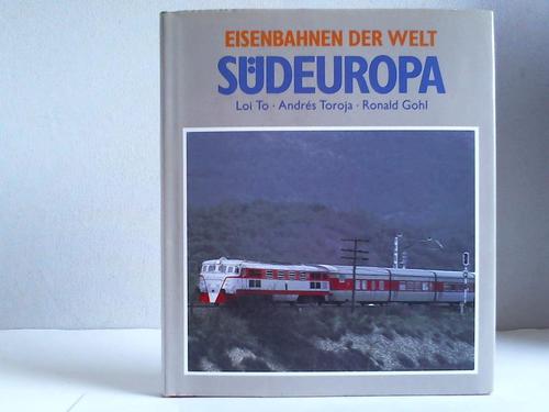 To, Loi / Toroja, Andrs / Gohl, Ronald - Eisenbahnen der Welt: Sdeuropa