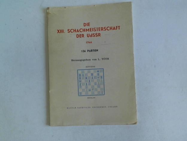 Toth, L. - Die XIII. Schachmeisterschaft der UdSSR 1944. 136 Partien
