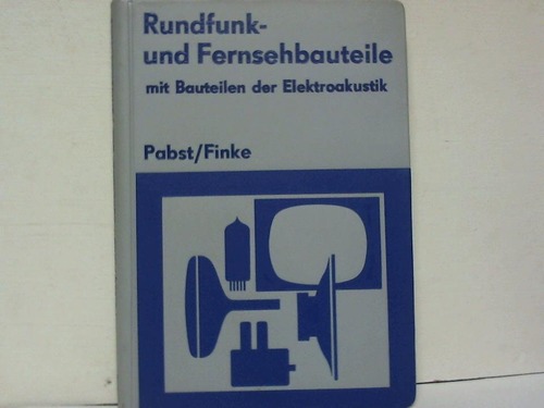 Pabst, Bernhard / Finke, Karl-Heinz - Rundfunk- und Fernsehbauteile mit Bauteilen der Elektroakustik