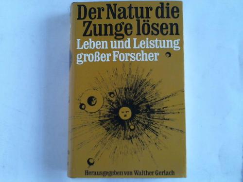 Gerlach, Walther (Hrsg.) - Der Natur die Zunge lsen. Leben und Leistung groer Forscher