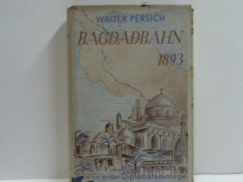 Persich, Walter - Bagdadbahn 1893. Roman einer Diplomatenintrige
