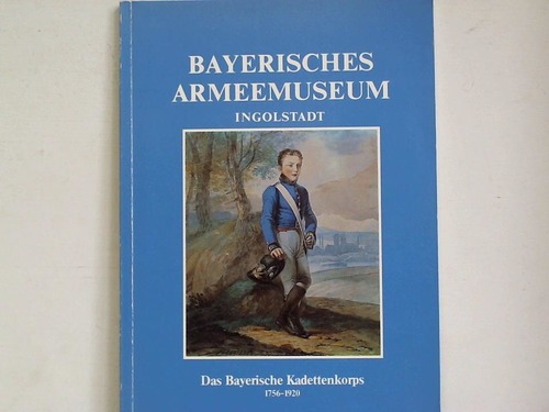 Aichner, Ernst (Hrsg.) - Das Bayrische Kadettenkorps 1756-1920.Sonderausstellung im Bayrischen Armeemuseum