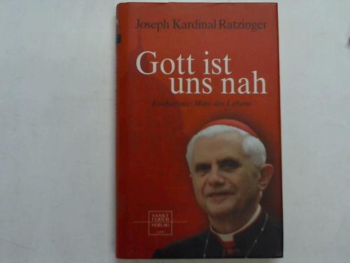 Ratzinger, Joseph - Gott ist uns nah. Eucharistie: Mitte des Lebens
