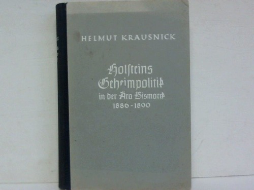 Krausnick, Helmut - Holsteins Geheimpolitik in der ra Bismarck 1886-1890