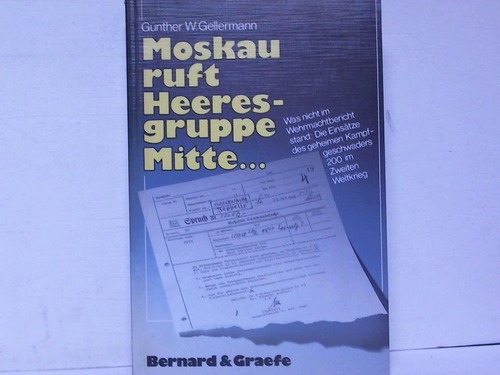 Gellermann, Gnther W. - Moskau ruft Heeresgruppe Mitte ... Was nicht im Wehrmachtsbericht stand -Die Einstze des geheimen Kampfgeschwaders 200 im Zweiten Weltkrieg