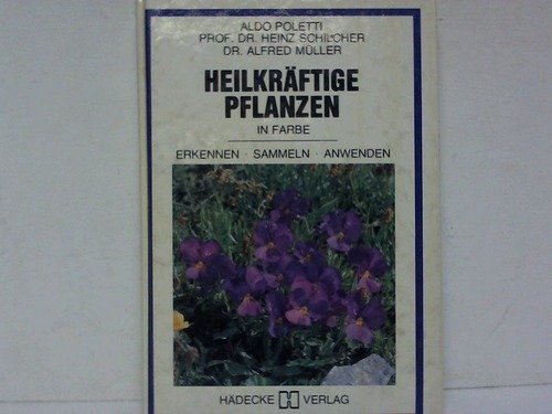 Poletti, A. / Schilcher, H. / Mller, A. - Heilkrftige Pflanzen in Farbe. Erkennen - Sammeln - Anwenden
