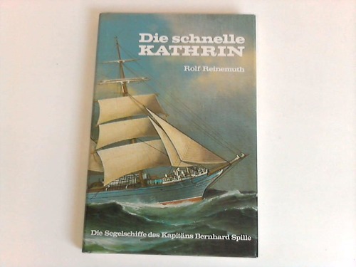 Reinemuth, Rolf - Die schnelle Kathrin. Die Segelschiffe des Kapitns Bernhard Spille