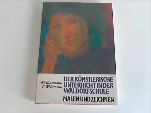 Jnemann, Margrit / Weitmann, Fritz - Der knstlerische Unterricht in der Waldorfschule. Malen und Zeichnen