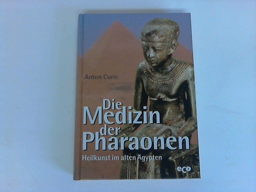 Curic, Anton - Die Medizin der Pharaonen. Heilkunst im alten gypten