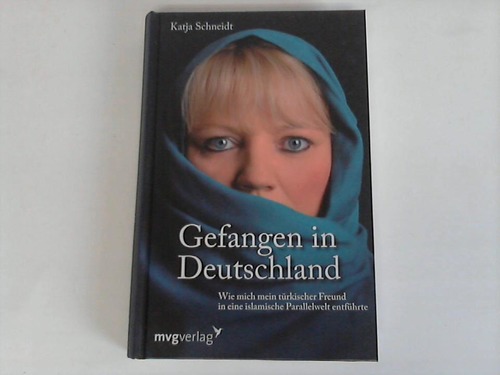 Scheidt, Katja - Gefangen in Deutschland. Wie mich mein trkischer Freund in eine islamische Parallelwelt entfhrte