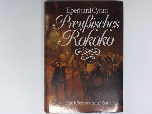 Cyran, Eberhard - Preuisches Rokoko. Ein Knig und seine Zeit
