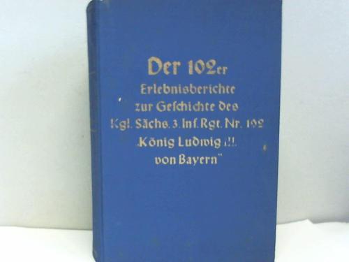 Werner, Erich (Leutnant) - Der 102er. Erlebnisberichte zur Geschichte des Kniglich Schsischen 3. Infanterie-Regiments Nr. 102 Knig Ludwig III. von Bayern