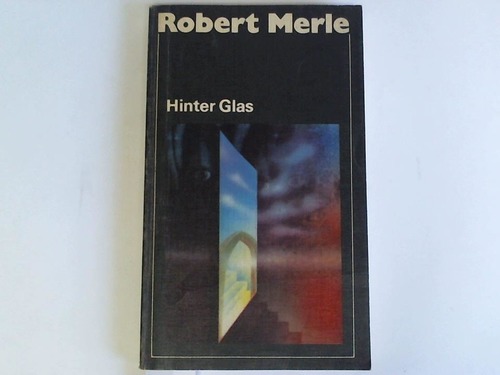 Merle, Robert - Hinter Glas