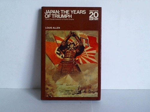 Allen, Louis - Japan: The Years of Triumph. From Feudal Isolation to Pacific Empire
