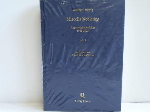 Ludwig, Walther - Miscella Neolatina. Ausgewhlte Aufstze 1989-2003. Volumen 3. Edenda curavit Astrid Steiner-Weber