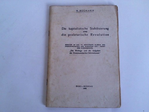 Bucharin, N. - Die kapitalistische Stabilisierung und die proletarische Revolution. Bericht an das VII. erweiterte Plenum des Exekutivkomitees der Komintern zum 1. Punkt der Tagesordnung. Die Weltlage und die Aufgaben der Kommunistischen Internationale