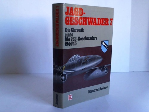 Boehme, Manfred - Jagdgeschwader 7. Die Chronik eines Me 262-Geschwaders 1944/45