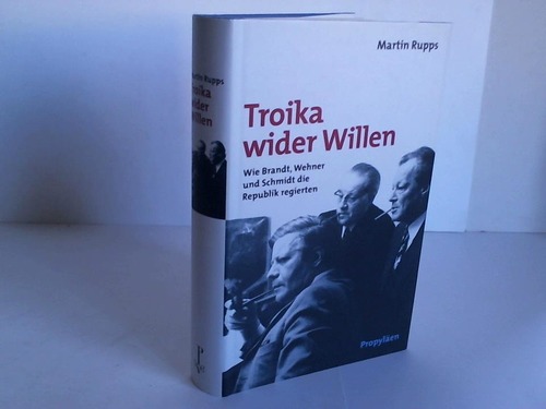 Rupps, Martin - Troika wider Willen. Wie Brandt, Wehner und Schmidt die Republik regierten