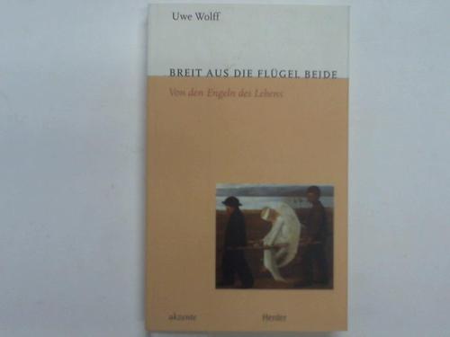 Wolff, Uwe - Breit aus die Flgel beide. Von den Engeln des Lebens