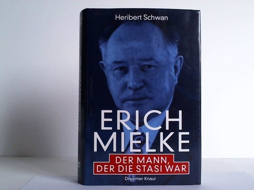 Schwan, Heribert - Erich Mielke. Der Mann, der die Stasi war