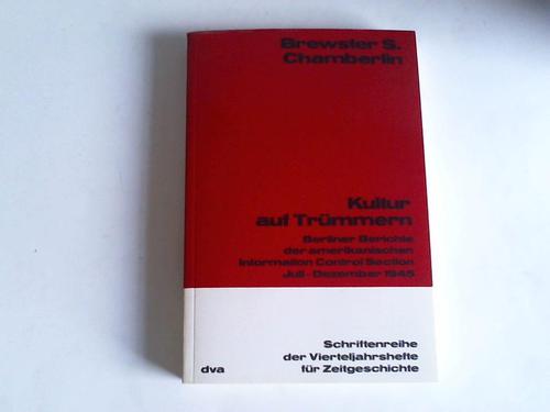 Chamberlin, Brewster S. (Hrsg.) - Kultur auf Trmmern. Berliner Berichte der amerikanischen Information Control Section Juli - Dezember 1945