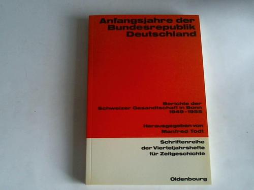 Todt, Manfred (Hrsg.) - Anfangsjahre der Bundesrepublik Deutschland. Berichte der Schweizer Gesandtschaft in Bonn 1949 - 1955