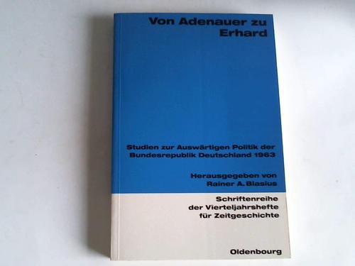 Blasius, Rainer A. (Hrsg.) - Von Adenauer zu Erhard. Studien zur auswrtigen Politik der Bundesrepublik Deutschland 1963