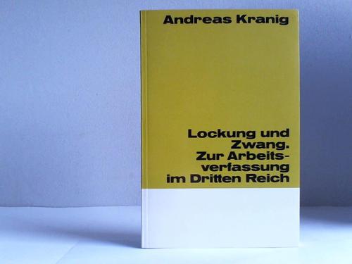 Kranig, Andreas - Lockung und Zwang. Zur Arbeitsverfassung im Dritten Reich