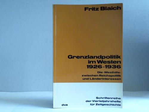Blaich, Fritz - Grenzlandpolitik im Westen 1926 - 1936. Die Westhilfe zwischen Reichspolitik und Lnderinteressen