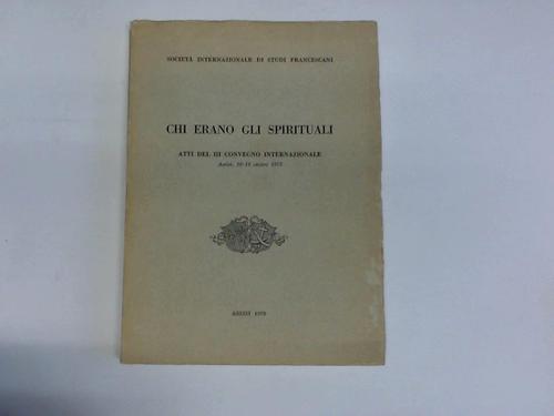 Societa Internazionale di studi francescania - Chi erano gli spiritualli. Atti del III Convengno Internazionale. Assisi, 16-18 ottobre 1975