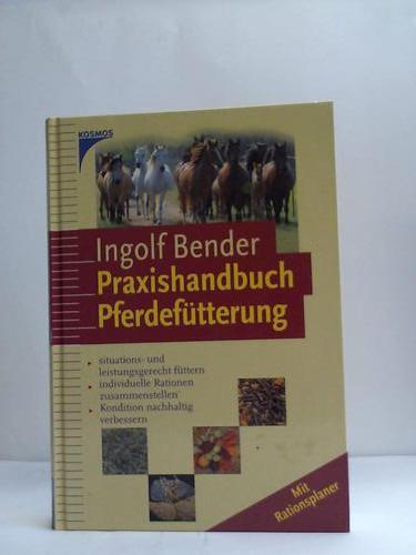 Bender, Ingolf - Praxishandbuch Pferdeftterung. Situations- und leistungsgerecht fttern, individuelle Rationen zusammenstellen, Kondition nachhaltig verbessern