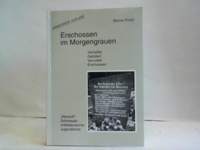 Prie, Benno - Erschossen im Morgengrauen. Verhaftet, gefoltert, verurteilt, erschossen. Werwolf-Schicksale mitteldeutscher Jugendlicher