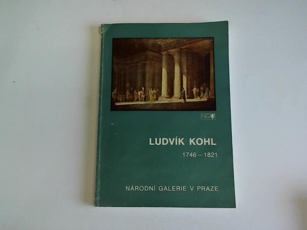 Narodni Galerie, Prag (Hrsg.) - Ludvik Kohl 1746 - 1821