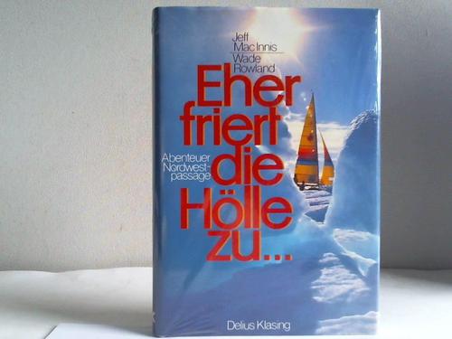 MacInnis, Jeff / Rowland, Wade - Eher friert die Hlle zu. Abenteuer Nordwestpassage