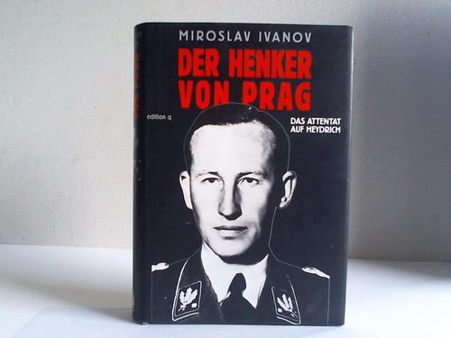 Ivanov, Miroslav - Der Henker von Prag. Das Attentat auf Heydrich
