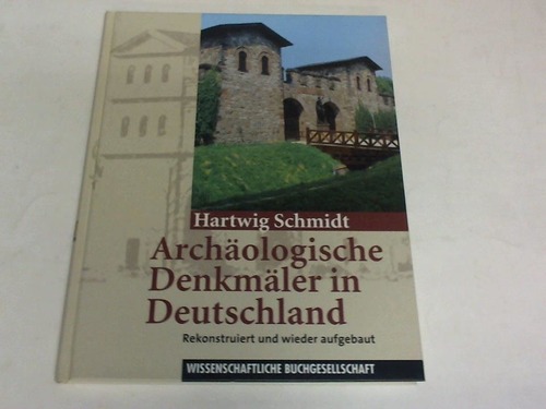 Schmidt, Hartwig - Archologische Denkmler in Deutschland. Rekonstruiert und wieder aufgebaut