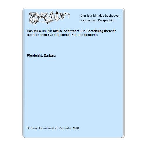 Pferdehirt, Barbara - Das Museum fr Antike Schiffahrt. Ein Forschungsbereich des Rmisch-Germanischen Zentralmuseums